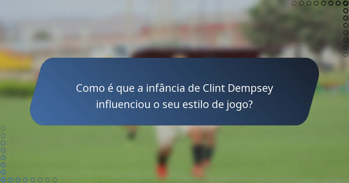 Como é que a infância de Clint Dempsey influenciou o seu estilo de jogo?