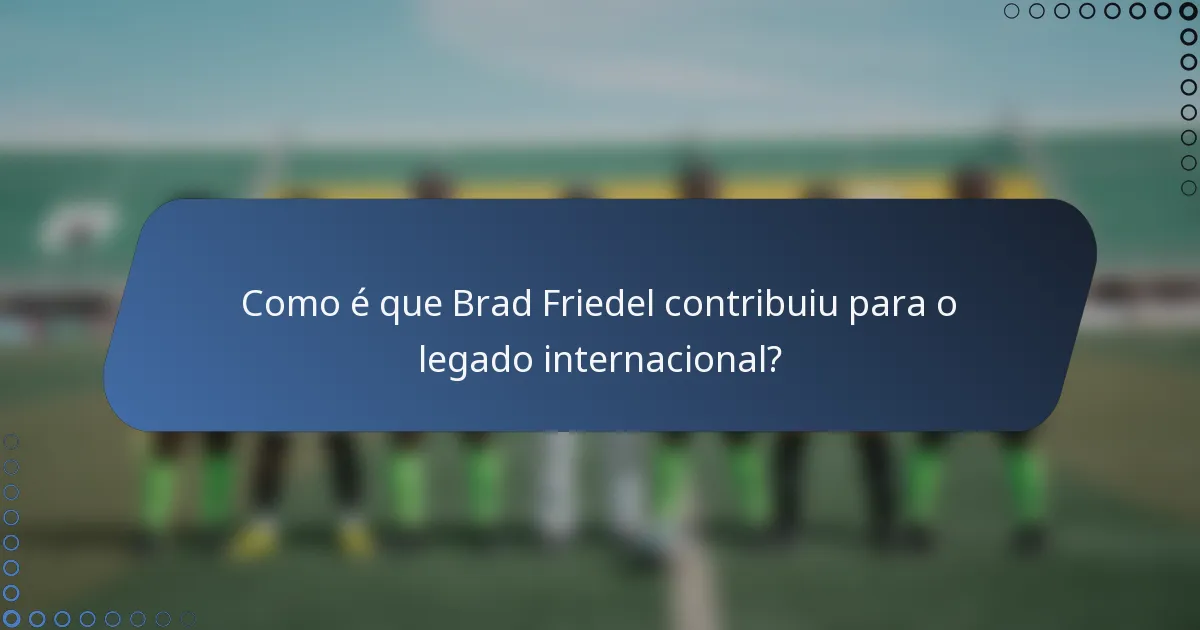 Como é que Brad Friedel contribuiu para o legado internacional?