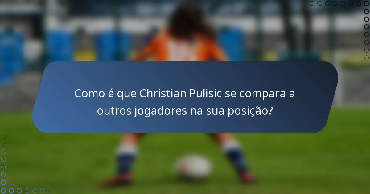 Como é que Christian Pulisic se compara a outros jogadores na sua posição?