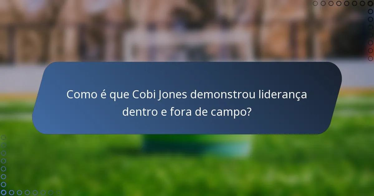 Como é que Cobi Jones demonstrou liderança dentro e fora de campo?