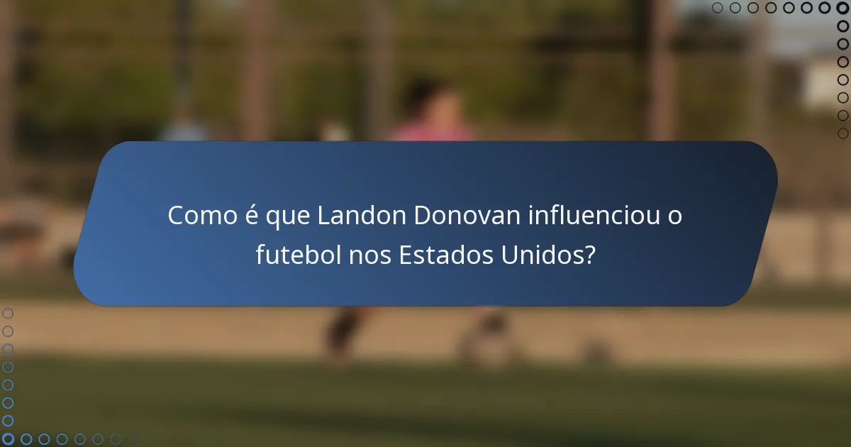 Como é que Landon Donovan influenciou o futebol nos Estados Unidos?
