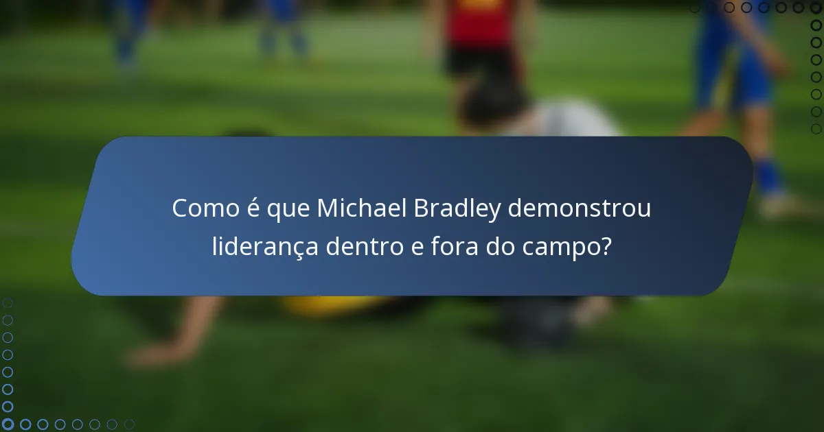 Como é que Michael Bradley demonstrou liderança dentro e fora do campo?