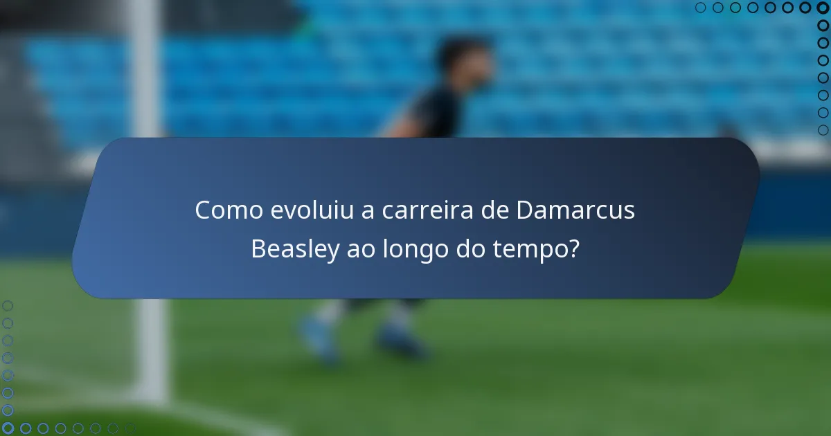 Como evoluiu a carreira de Damarcus Beasley ao longo do tempo?