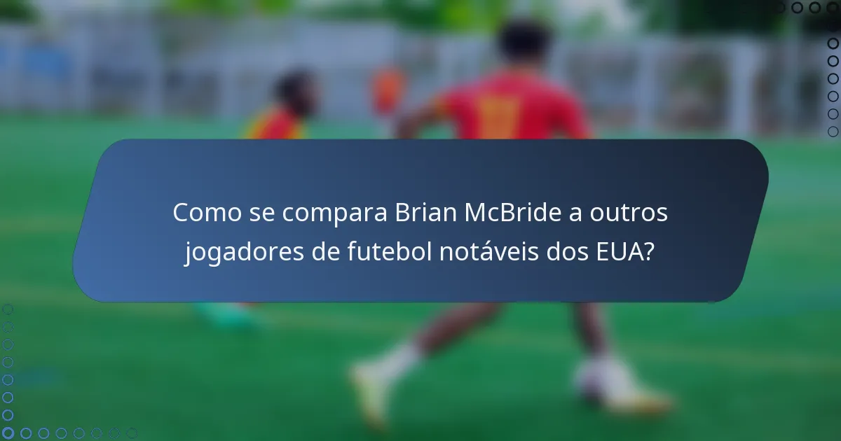 Como se compara Brian McBride a outros jogadores de futebol notáveis dos EUA?