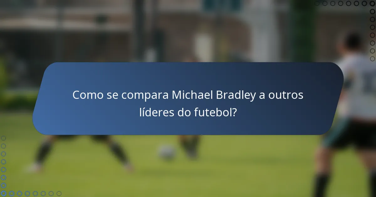 Como se compara Michael Bradley a outros líderes do futebol?