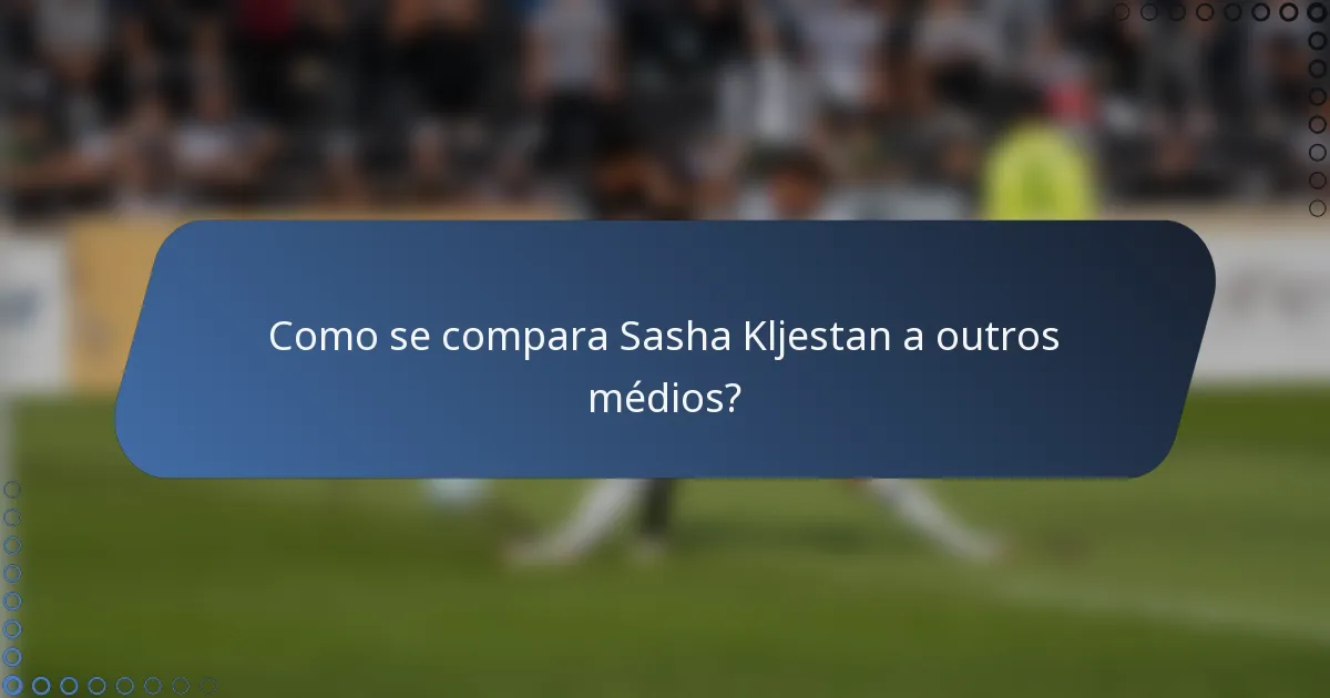 Como se compara Sasha Kljestan a outros médios?