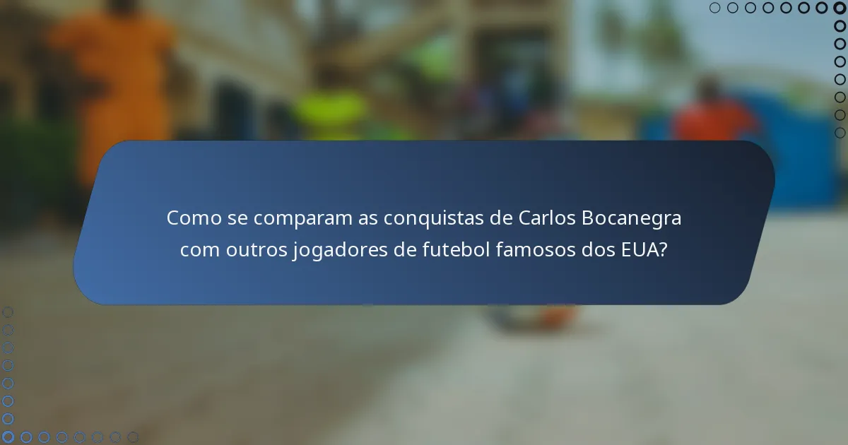 Como se comparam as conquistas de Carlos Bocanegra com outros jogadores de futebol famosos dos EUA?