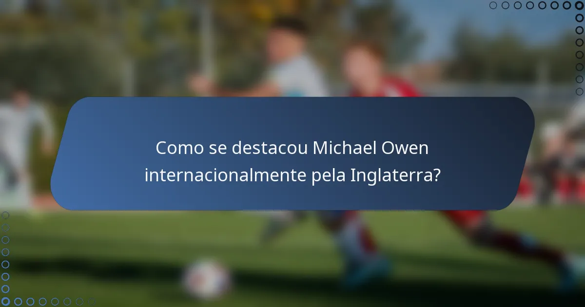 Como se destacou Michael Owen internacionalmente pela Inglaterra?