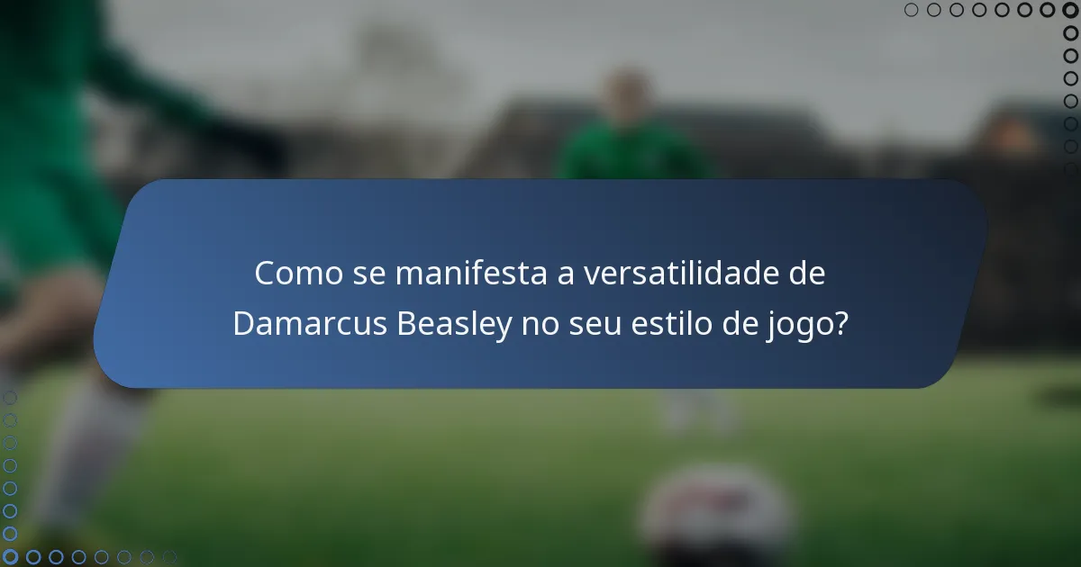 Como se manifesta a versatilidade de Damarcus Beasley no seu estilo de jogo?