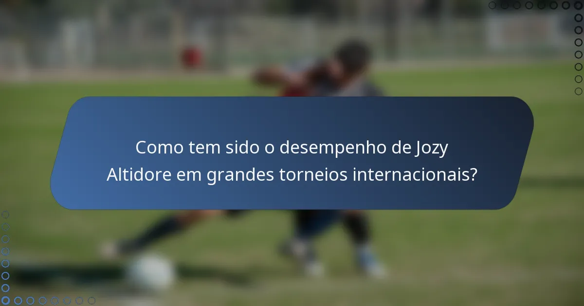 Como tem sido o desempenho de Jozy Altidore em grandes torneios internacionais?