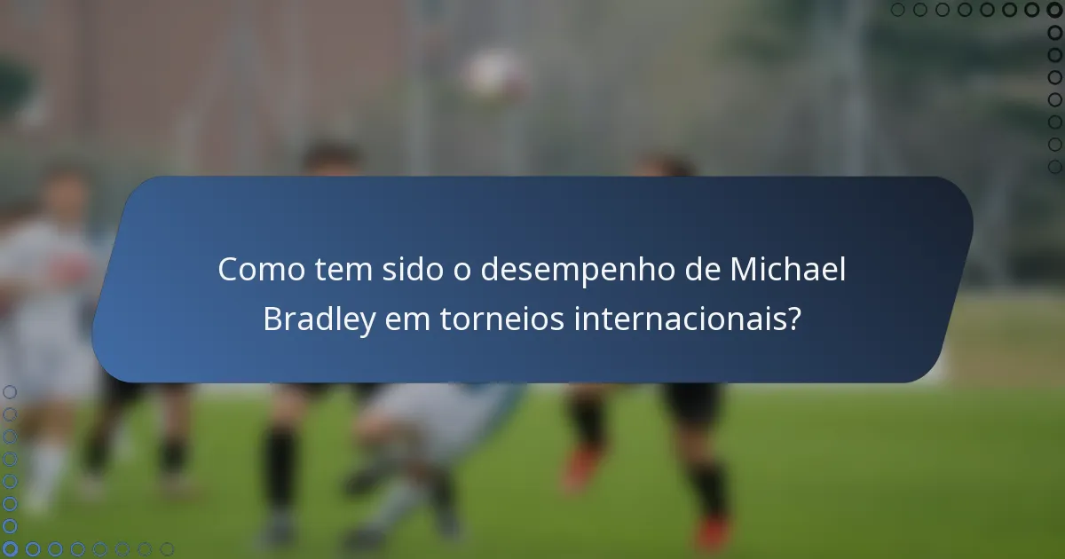 Como tem sido o desempenho de Michael Bradley em torneios internacionais?