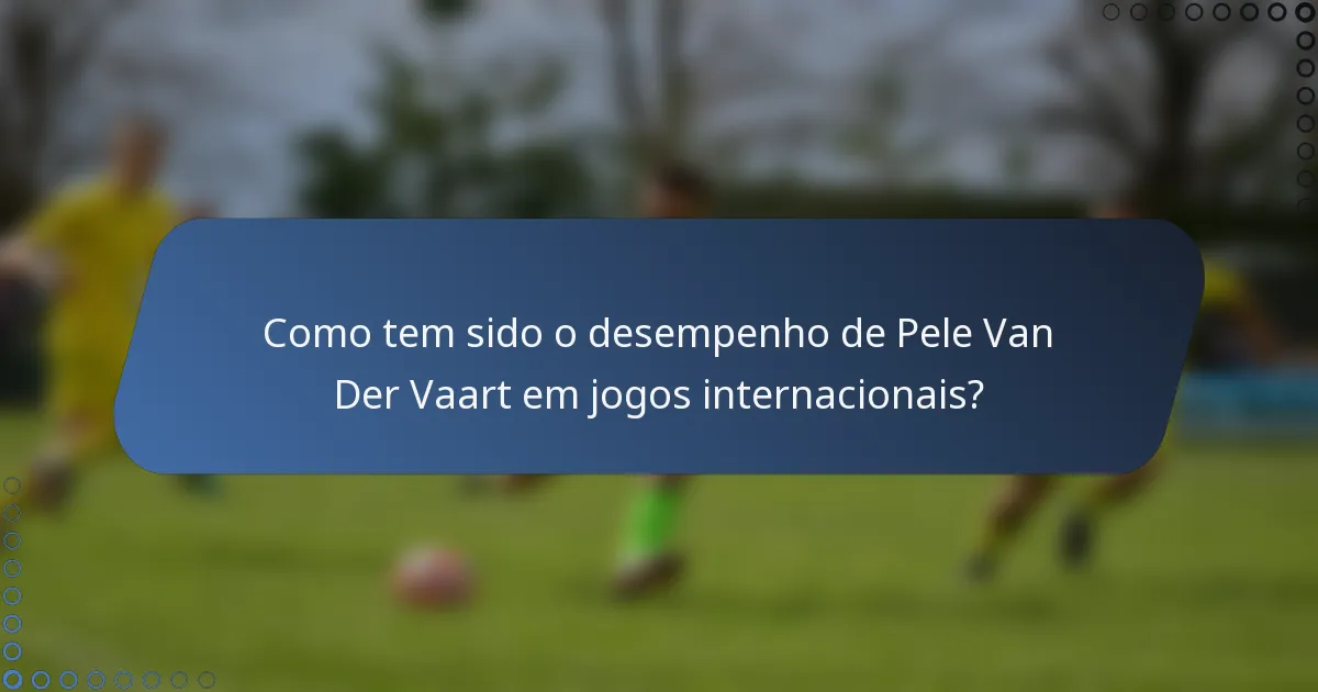 Como tem sido o desempenho de Pele Van Der Vaart em jogos internacionais?