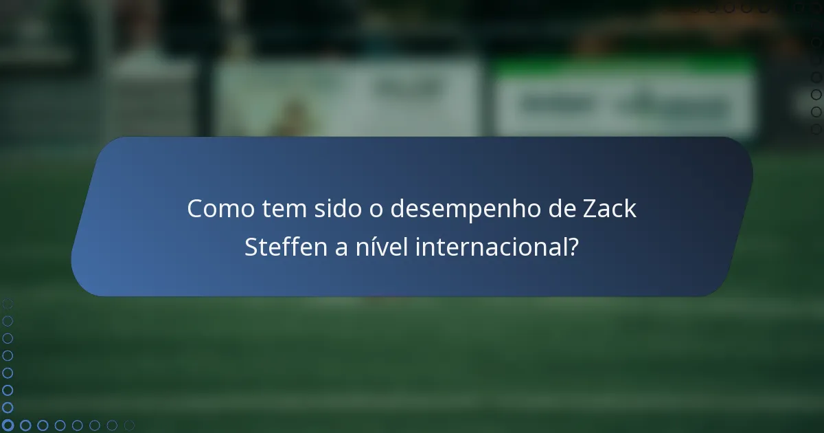Como tem sido o desempenho de Zack Steffen a nível internacional?