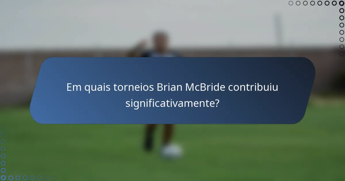 Em quais torneios Brian McBride contribuiu significativamente?