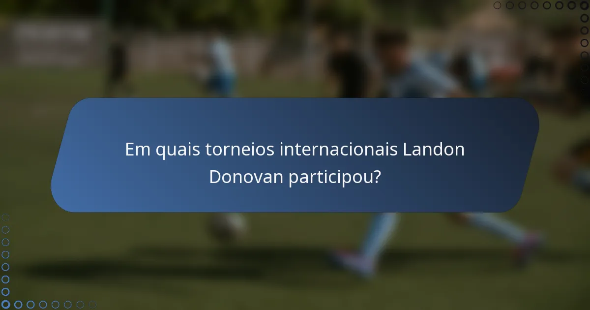 Em quais torneios internacionais Landon Donovan participou?