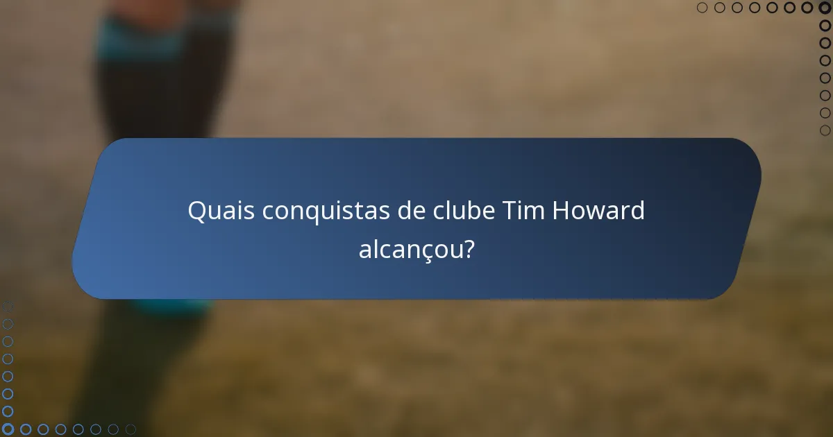 Quais conquistas de clube Tim Howard alcançou?