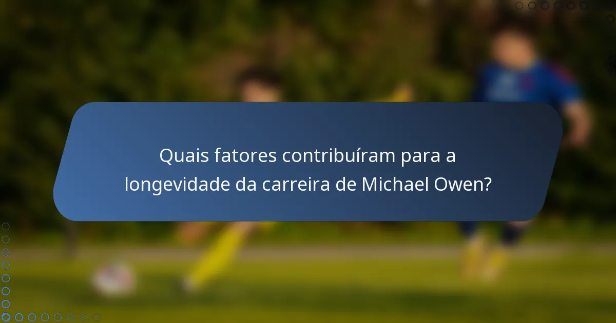 Quais fatores contribuíram para a longevidade da carreira de Michael Owen?