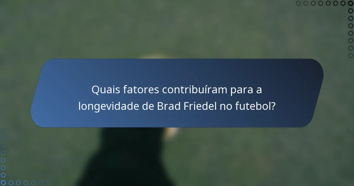 Quais fatores contribuíram para a longevidade de Brad Friedel no futebol?