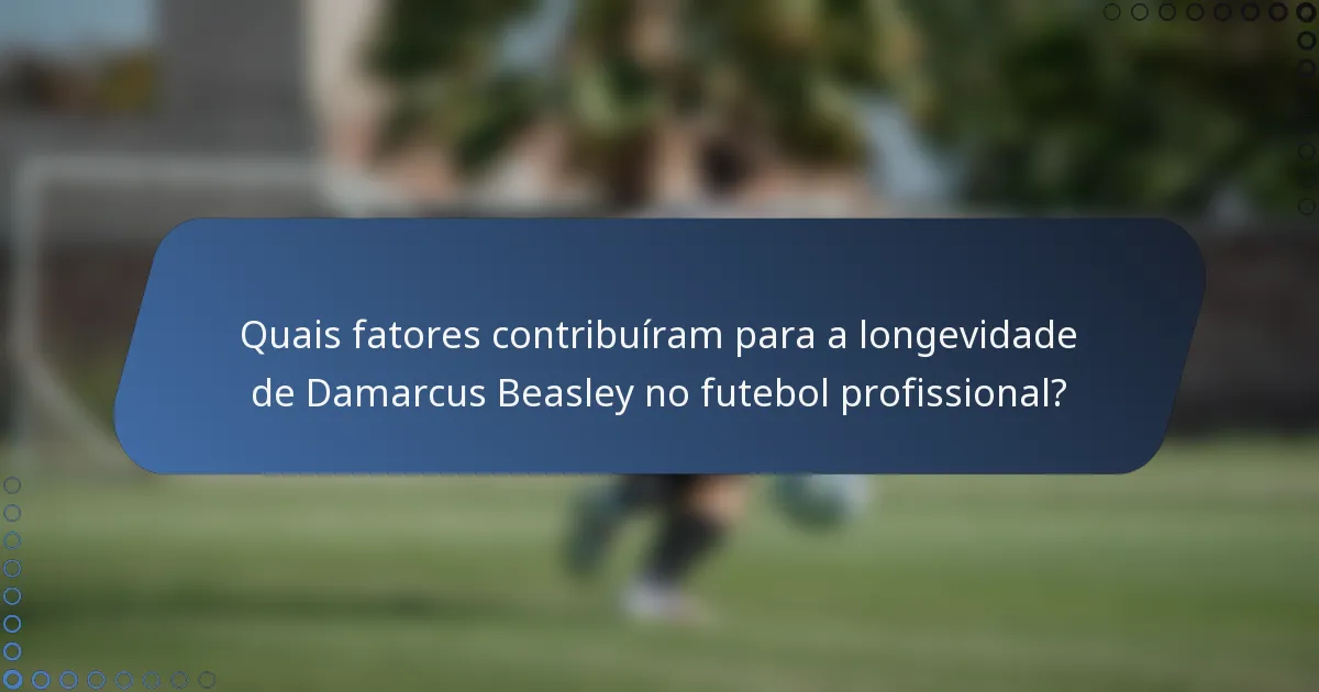 Quais fatores contribuíram para a longevidade de Damarcus Beasley no futebol profissional?