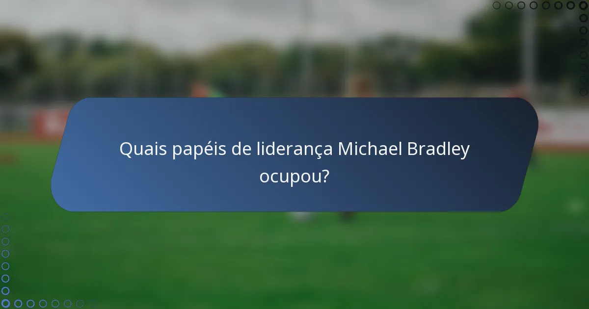 Quais papéis de liderança Michael Bradley ocupou?