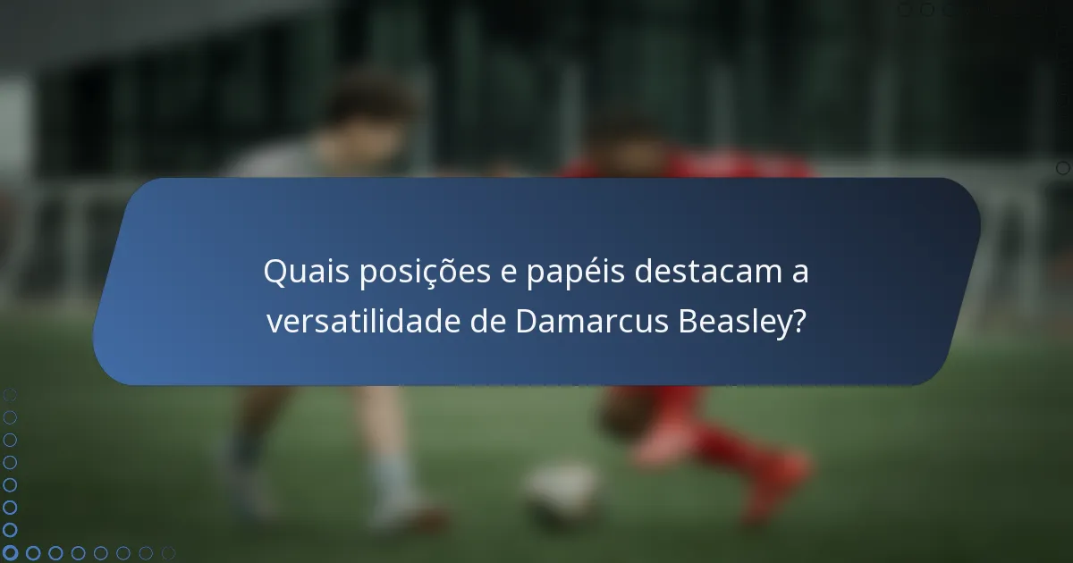 Quais posições e papéis destacam a versatilidade de Damarcus Beasley?