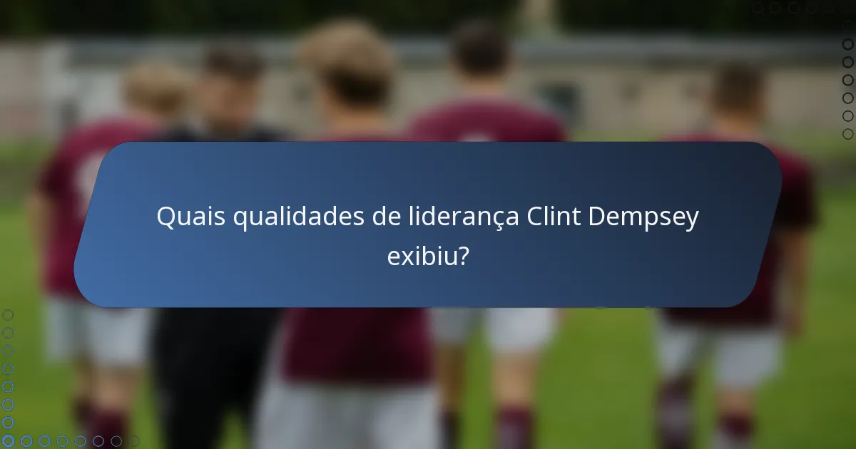 Quais qualidades de liderança Clint Dempsey exibiu?