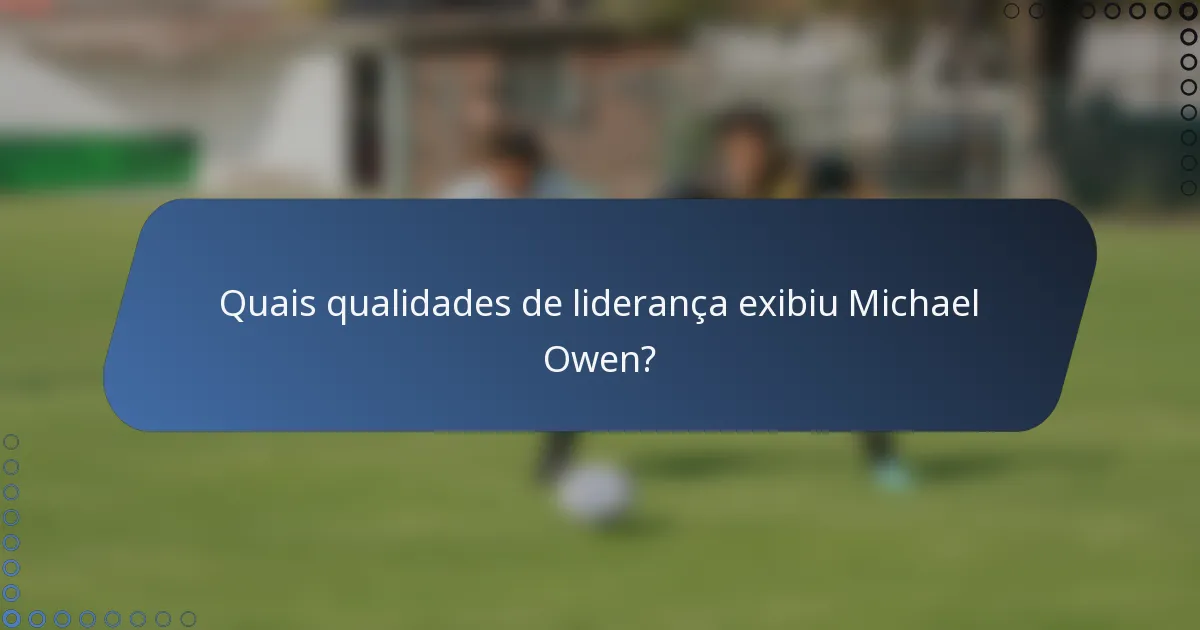 Quais qualidades de liderança exibiu Michael Owen?