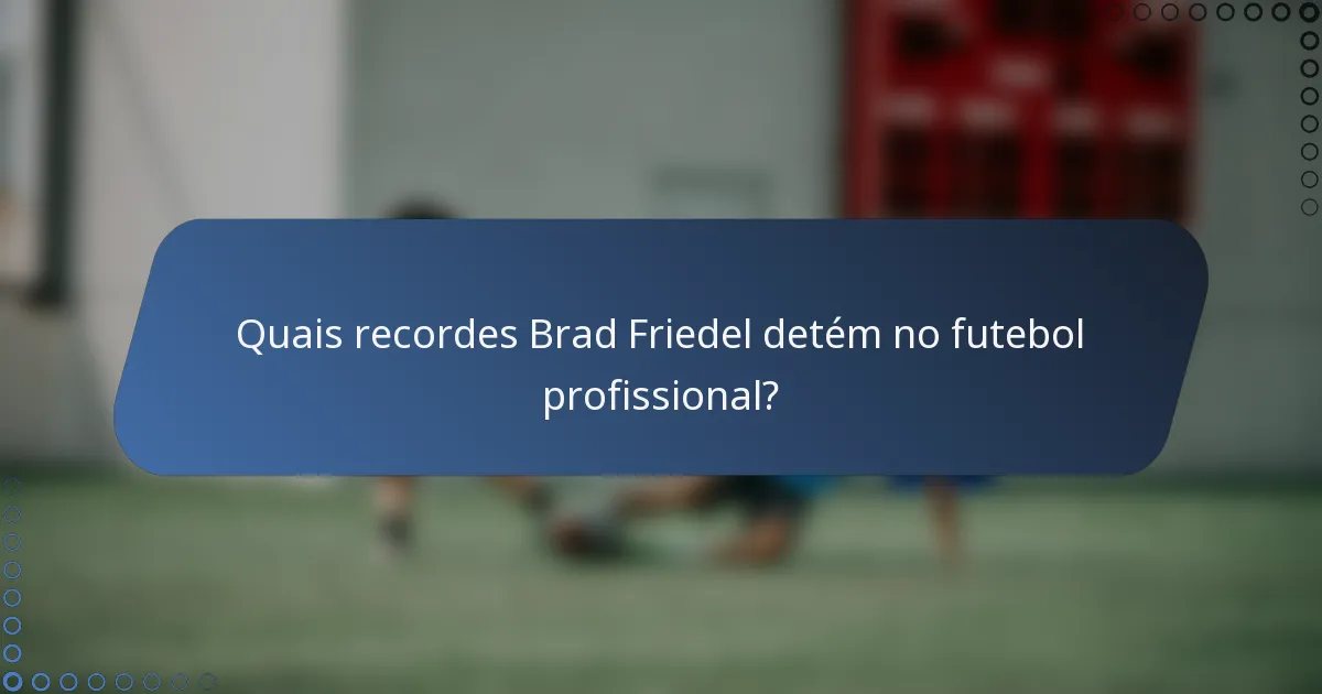 Quais recordes Brad Friedel detém no futebol profissional?