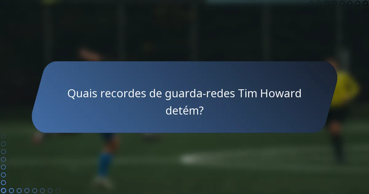 Quais recordes de guarda-redes Tim Howard detém?