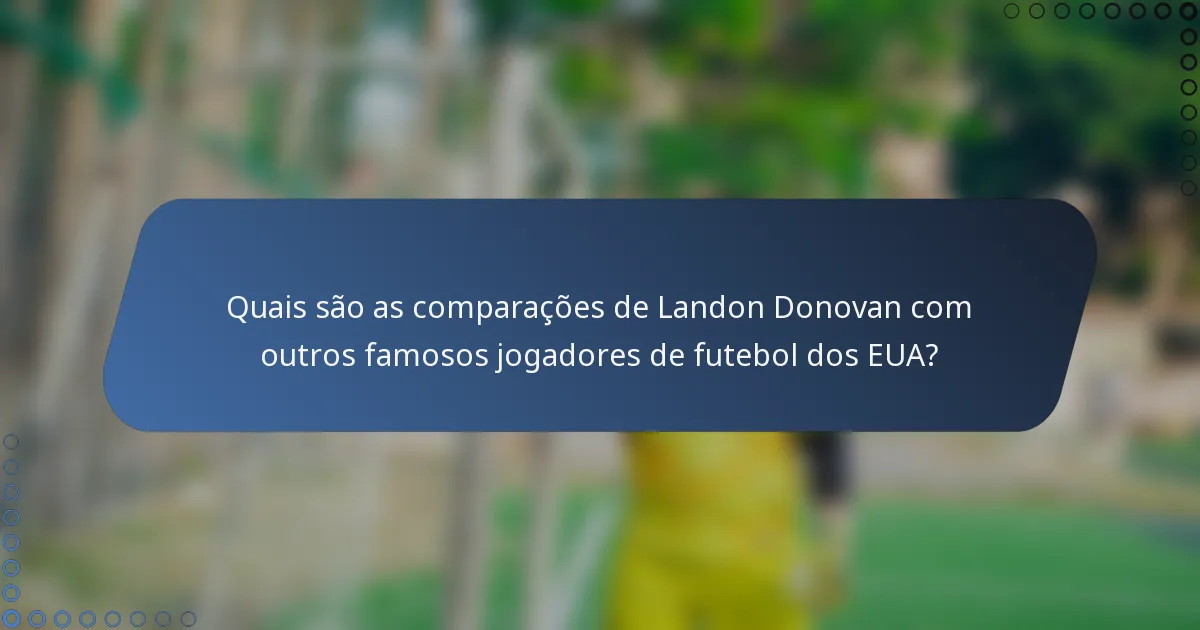 Quais são as comparações de Landon Donovan com outros famosos jogadores de futebol dos EUA?