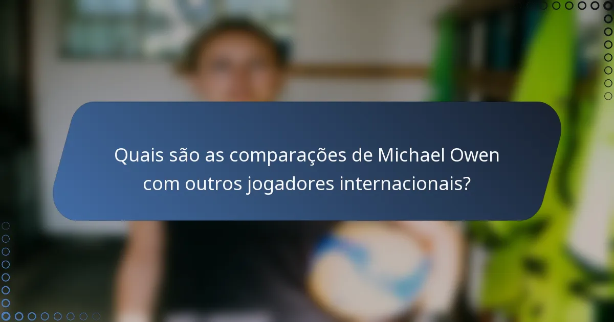 Quais são as comparações de Michael Owen com outros jogadores internacionais?
