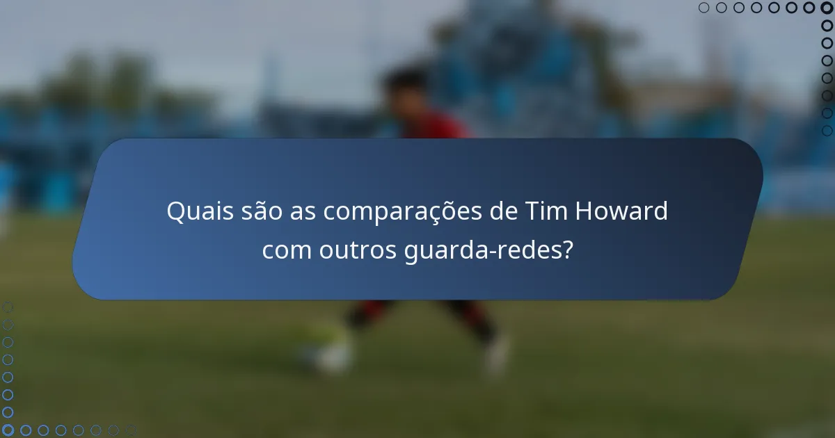 Quais são as comparações de Tim Howard com outros guarda-redes?