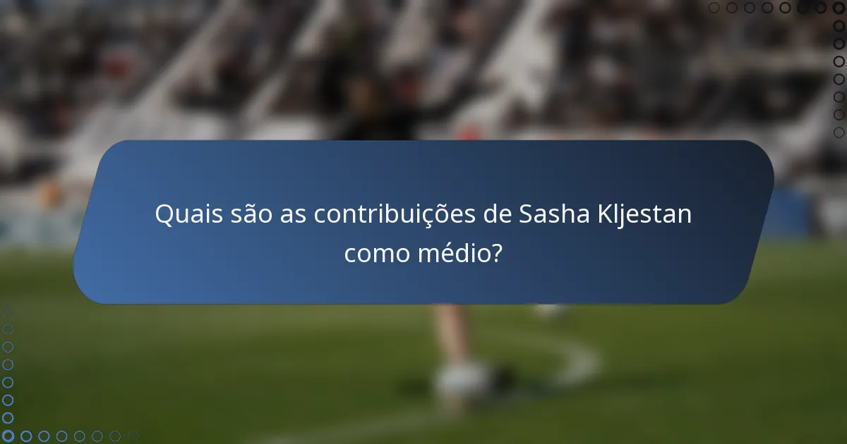Quais são as contribuições de Sasha Kljestan como médio?