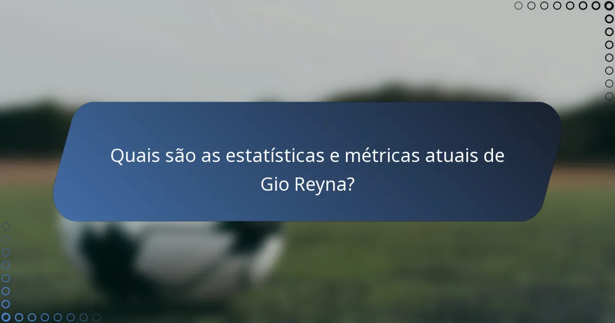 Quais são as estatísticas e métricas atuais de Gio Reyna?