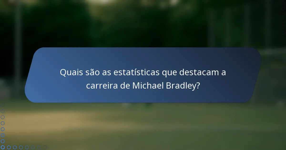 Quais são as estatísticas que destacam a carreira de Michael Bradley?