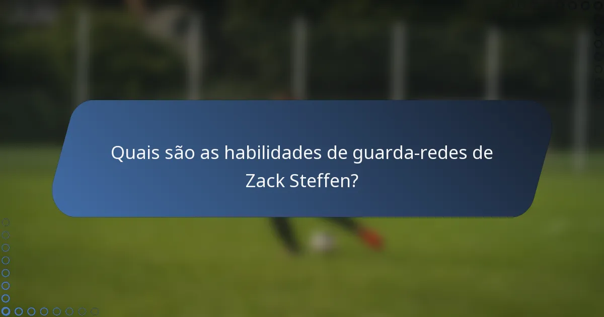 Quais são as habilidades de guarda-redes de Zack Steffen?