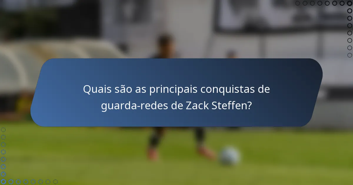 Quais são as principais conquistas de guarda-redes de Zack Steffen?