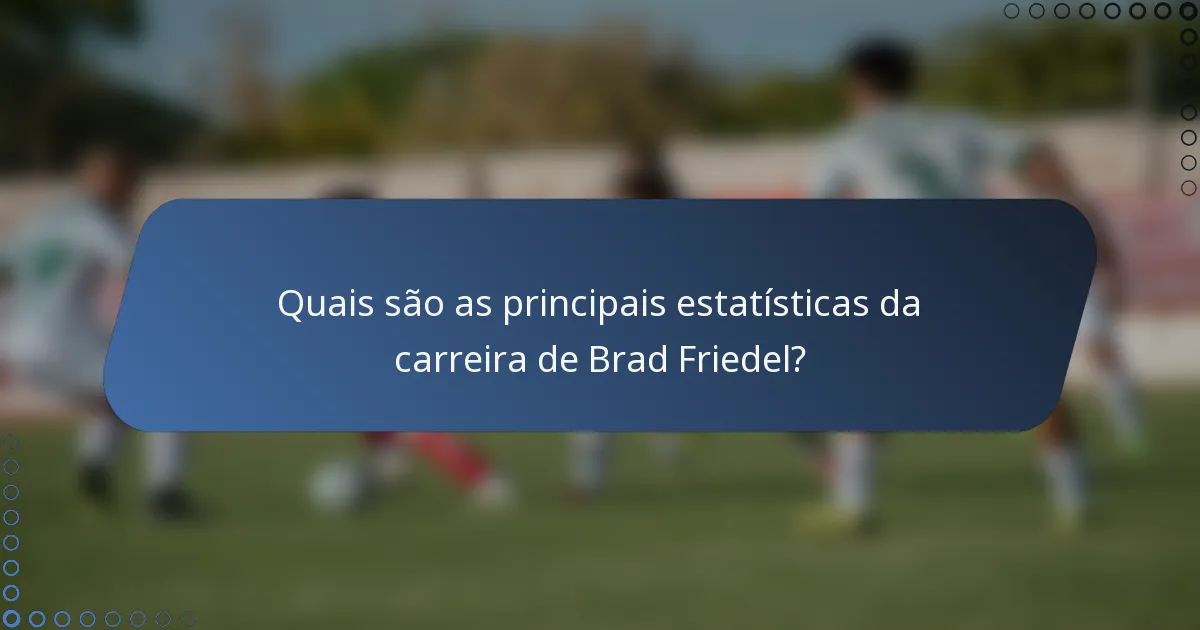 Quais são as principais estatísticas da carreira de Brad Friedel?