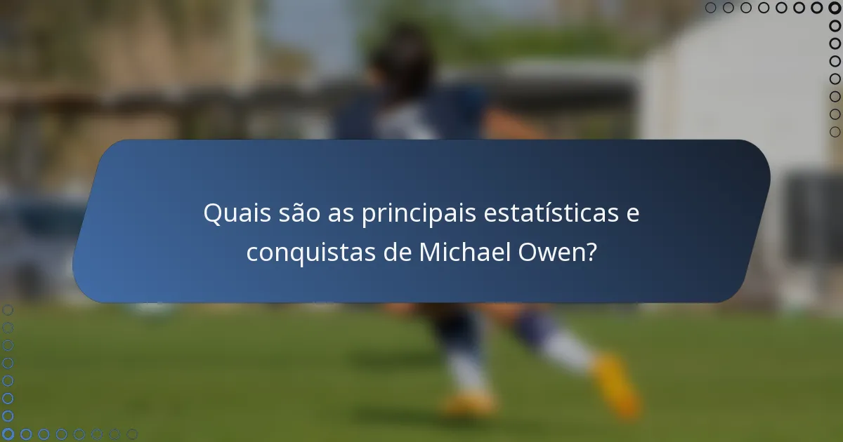 Quais são as principais estatísticas e conquistas de Michael Owen?