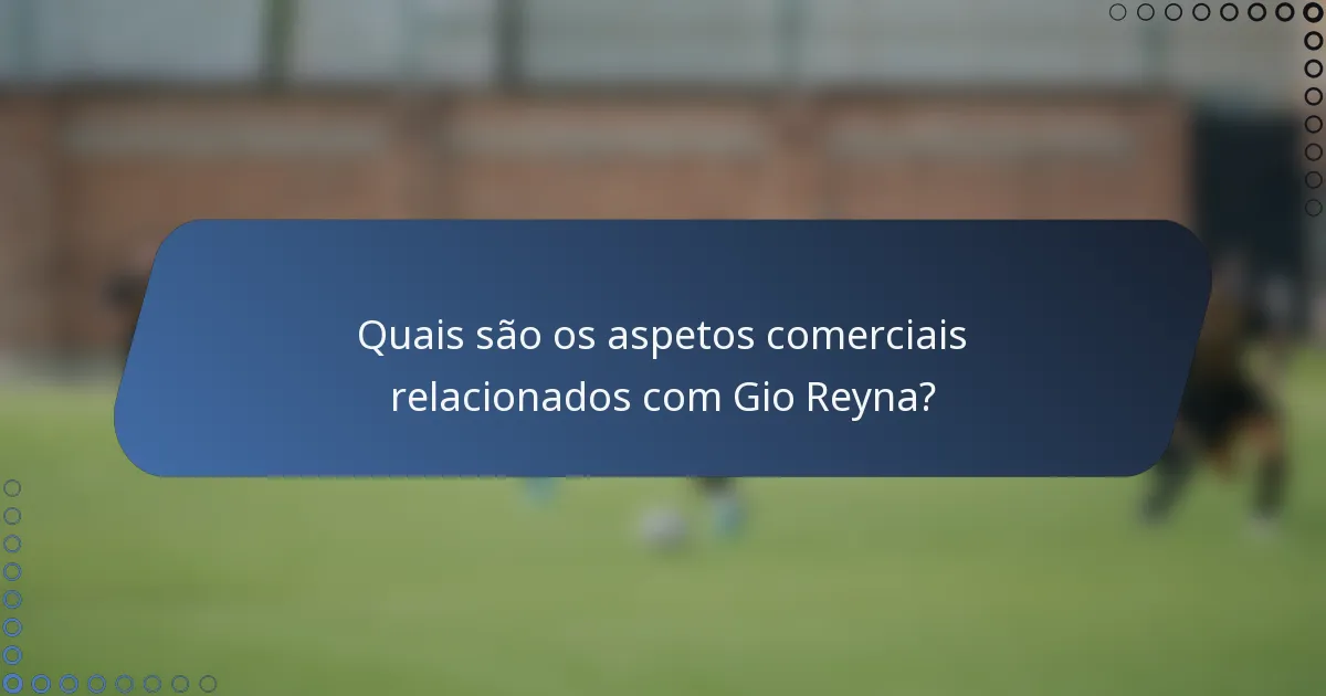 Quais são os aspetos comerciais relacionados com Gio Reyna?