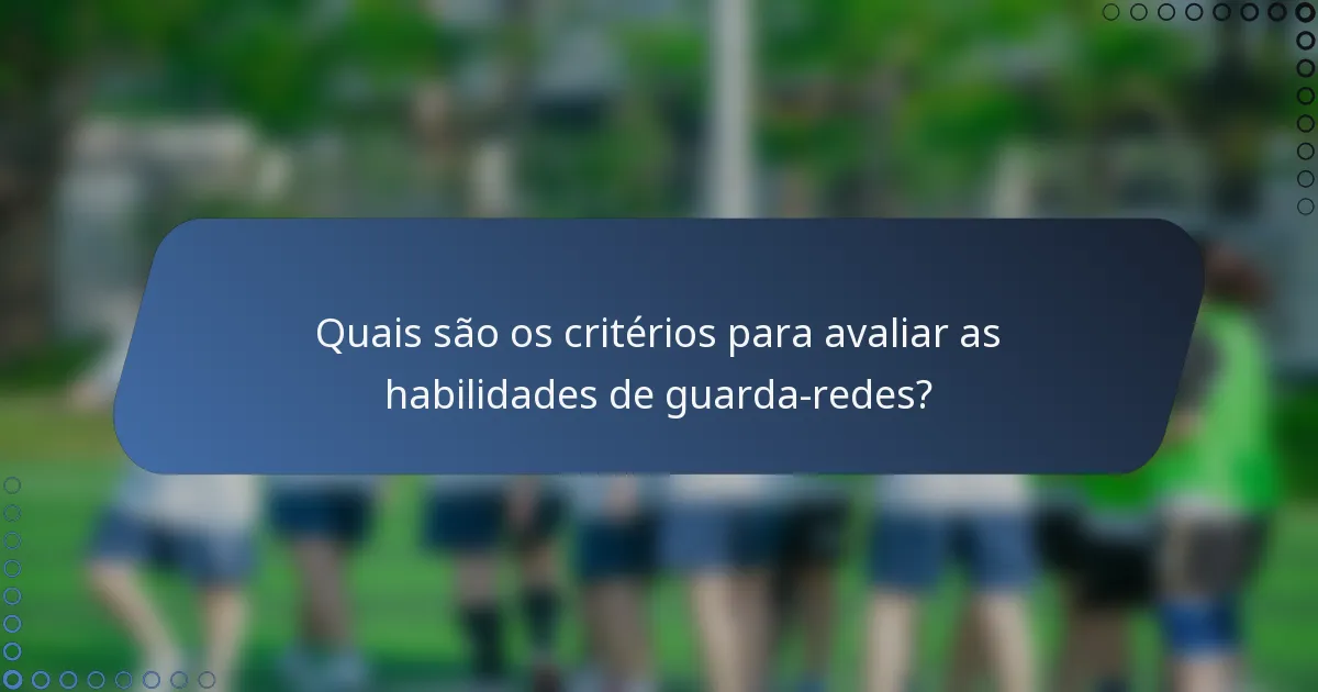 Quais são os critérios para avaliar as habilidades de guarda-redes?