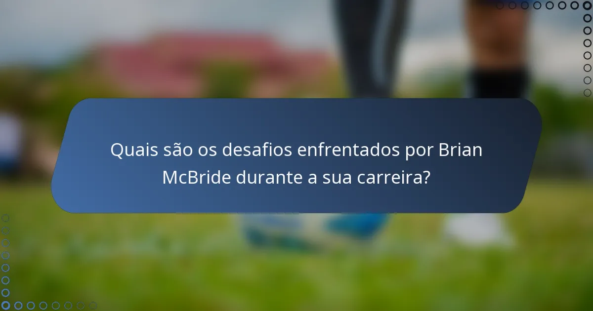 Quais são os desafios enfrentados por Brian McBride durante a sua carreira?