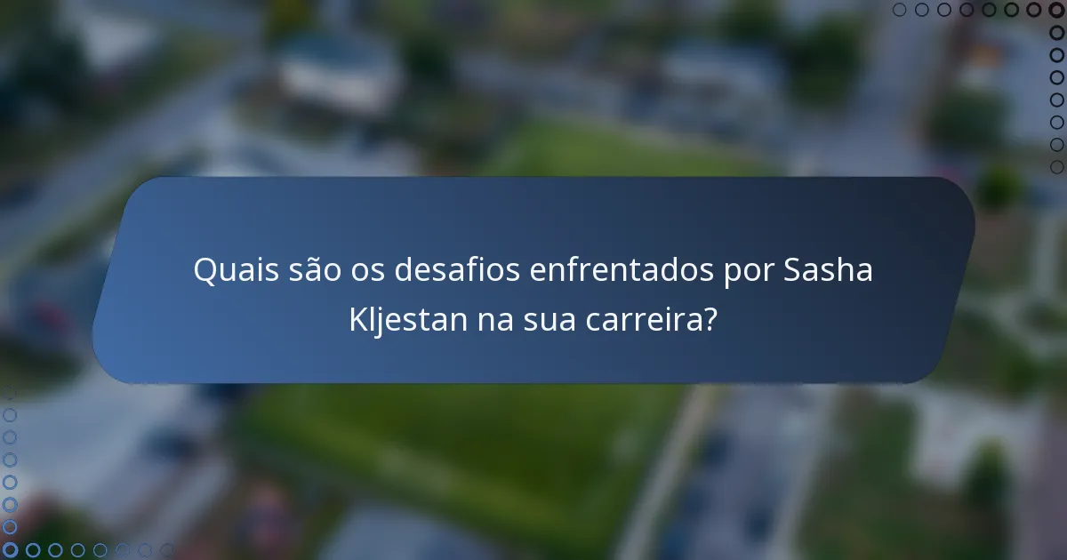 Quais são os desafios enfrentados por Sasha Kljestan na sua carreira?