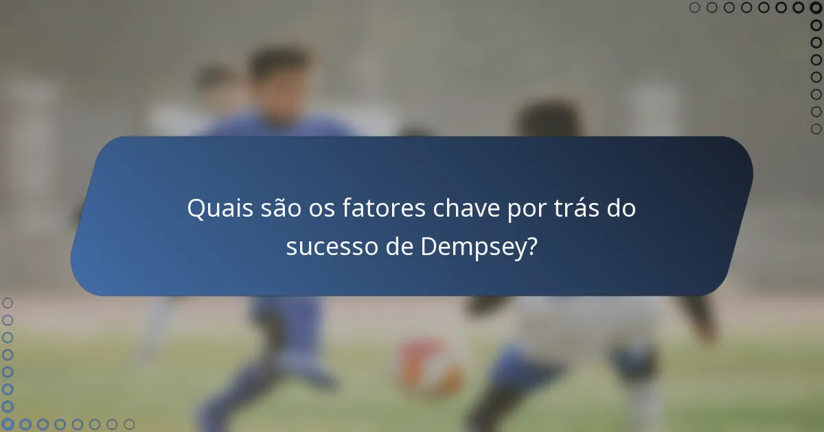 Quais são os fatores chave por trás do sucesso de Dempsey?