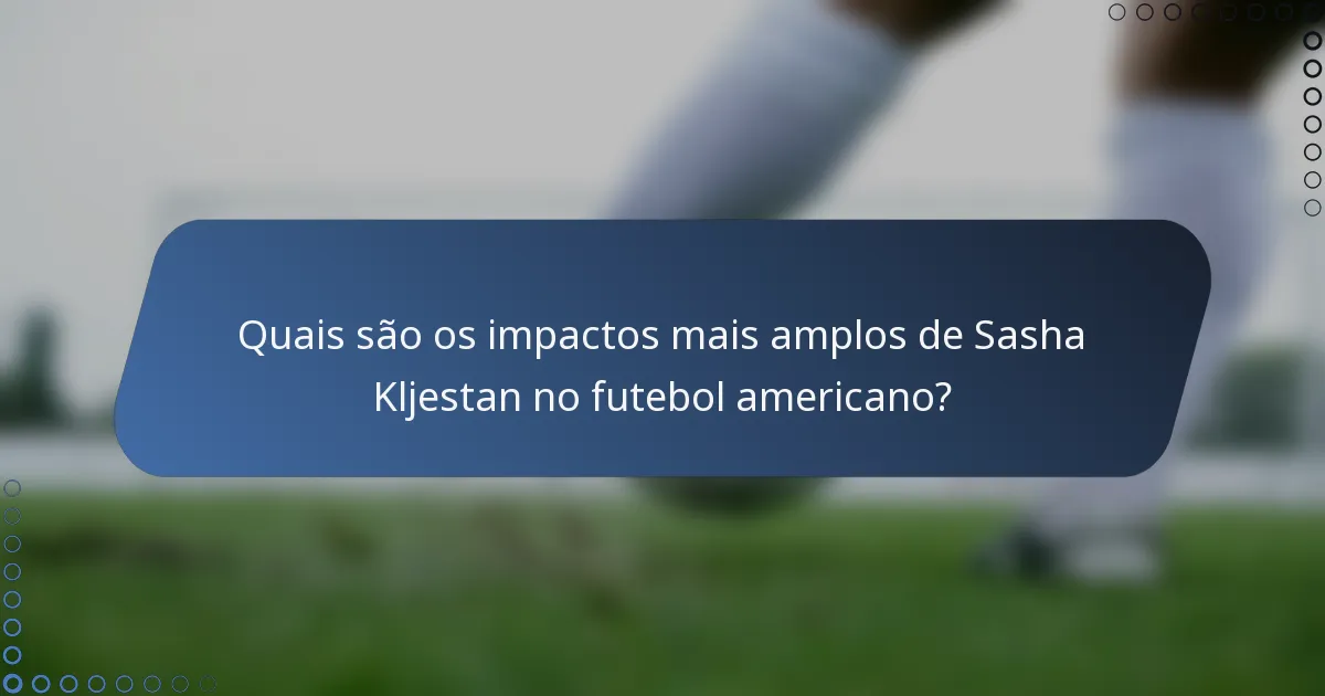 Quais são os impactos mais amplos de Sasha Kljestan no futebol americano?