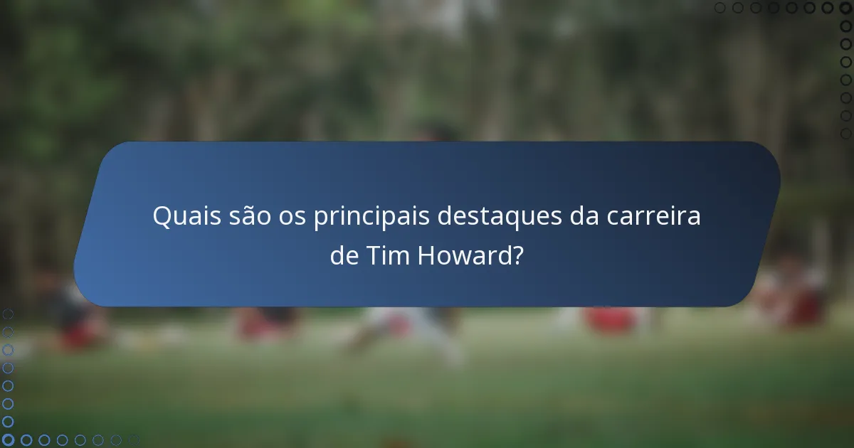 Quais são os principais destaques da carreira de Tim Howard?