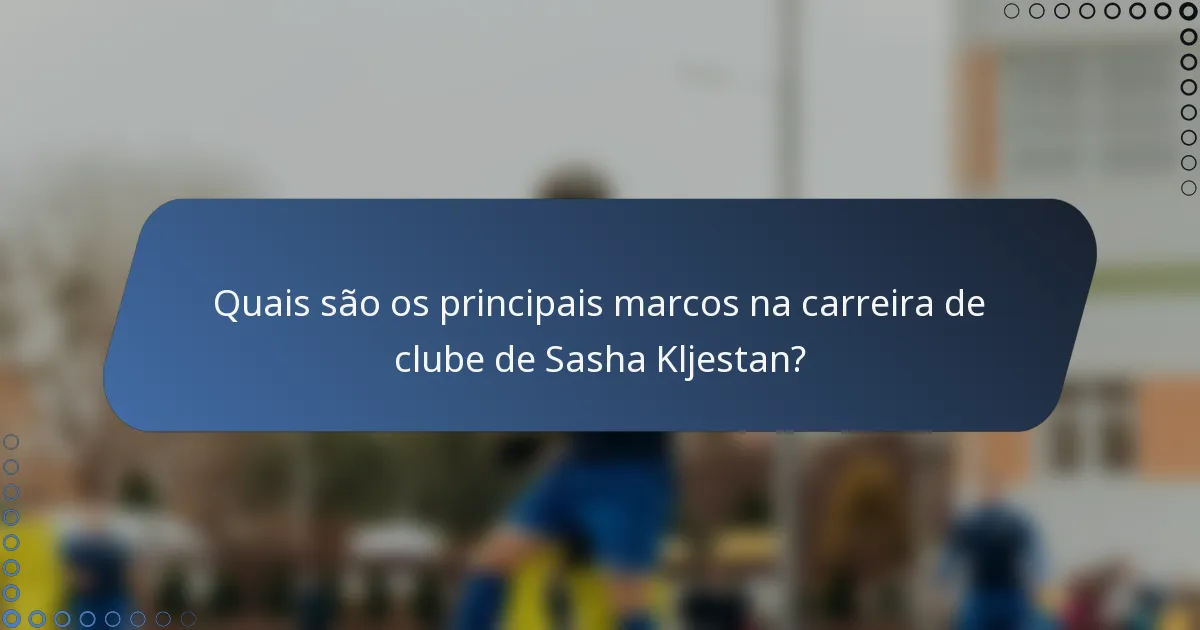 Quais são os principais marcos na carreira de clube de Sasha Kljestan?