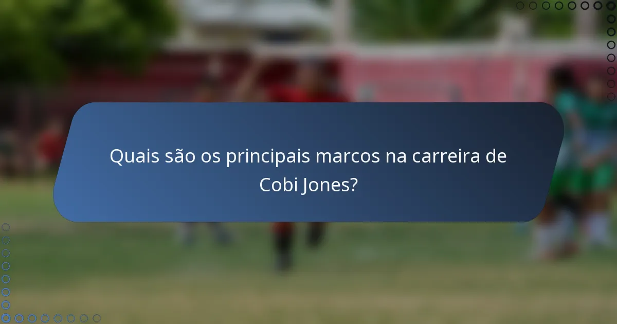 Quais são os principais marcos na carreira de Cobi Jones?