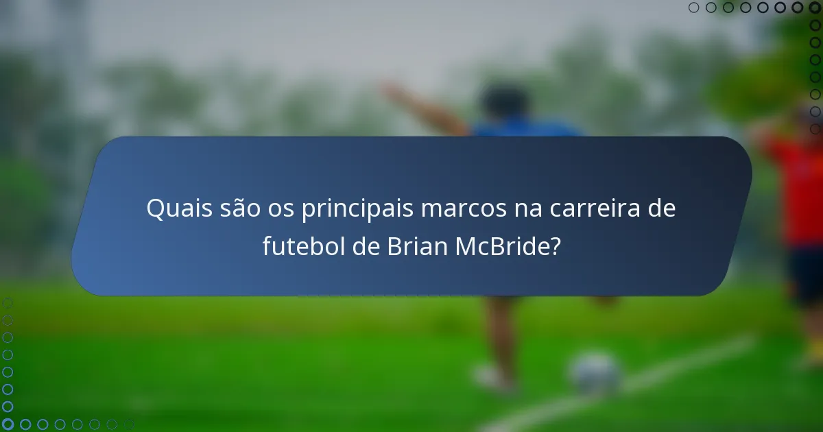 Quais são os principais marcos na carreira de futebol de Brian McBride?