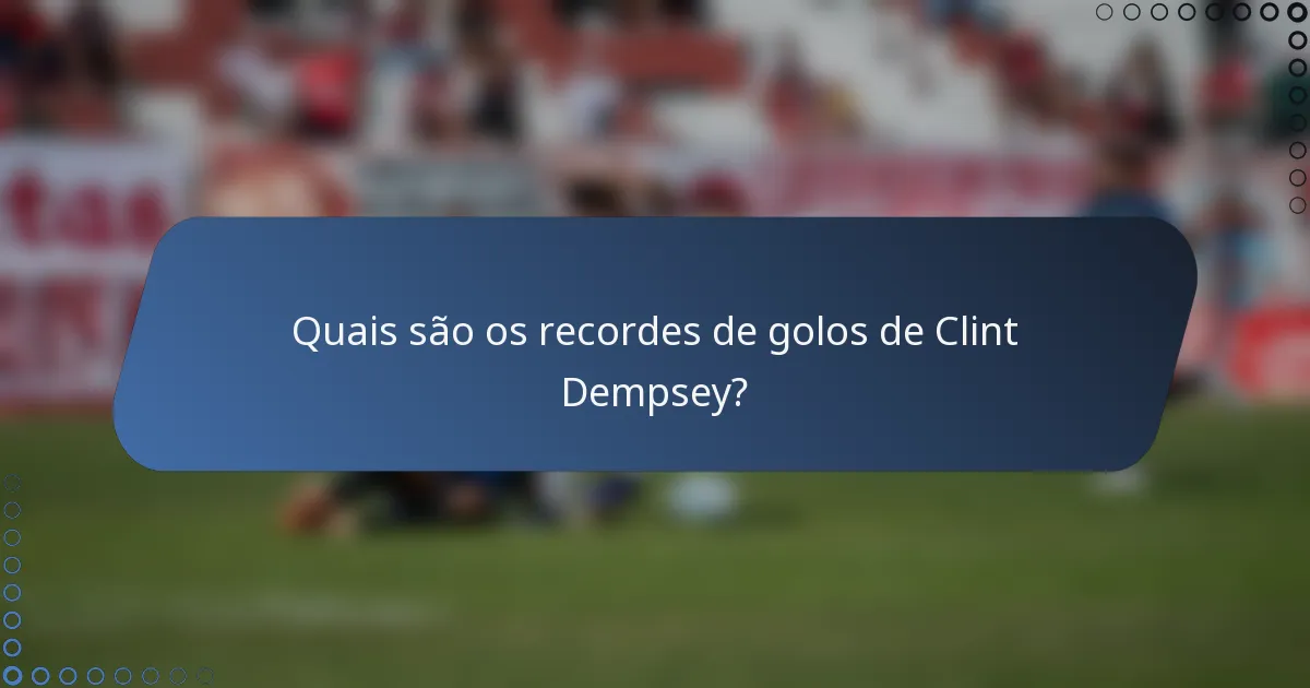 Quais são os recordes de golos de Clint Dempsey?